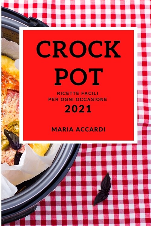 Crockpot 2021 (Crock Pot Recipes 2021 Italian Edition): Ricette Facili Per Ogni Occasione (Paperback)