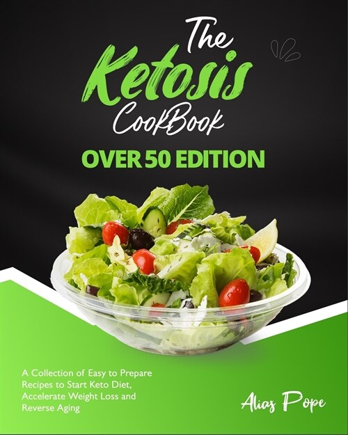 The Ketosis Cookbook - Over 50 Edition: A Collection of Easy to Prepare Recipes to Start Keto Diet, Accelerate Weight Loss and Reverse Aging (Paperback)