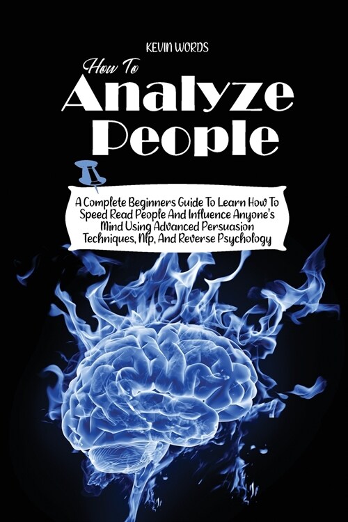 How to Analyze People: A Complete Beginners Guide to Learn How to Speed Read People and Influence Anyones Mind Using Advanced Persuasion Tec (Paperback)