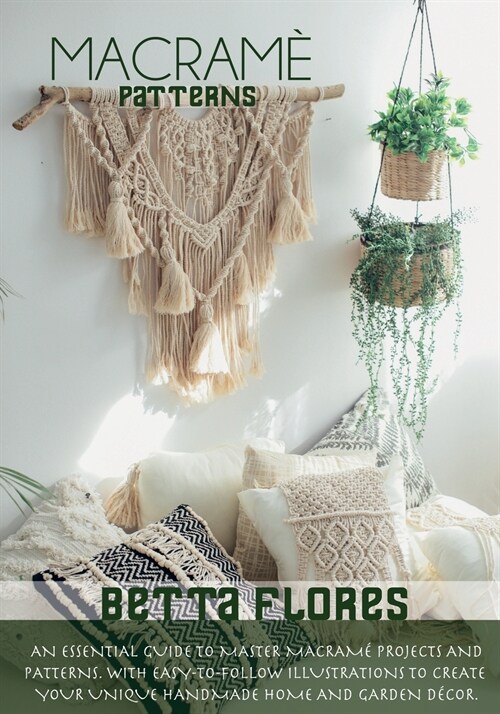 Macramé Patterns: An Essential Guide to Master Macram?Projects and Patterns. With Easy-to-Follow Illustrations to Create Your Unique Ha (Paperback)