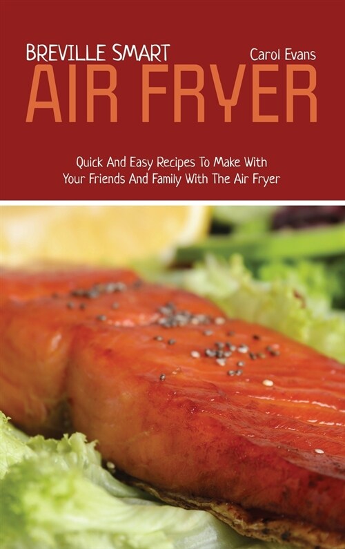 Breville Smart Air Fryer: Quick And Easy Recipes To Make With Your Friends And Family With The Air Fryer (Hardcover)