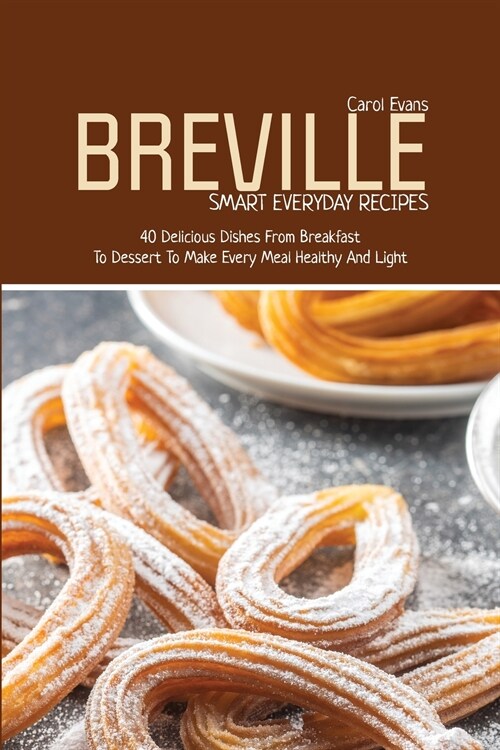 Breville Smart Everyday Recipes: 40 Delicious Dishes From Breakfast To Dessert To Make Every Meal Healthy And Light (Paperback)
