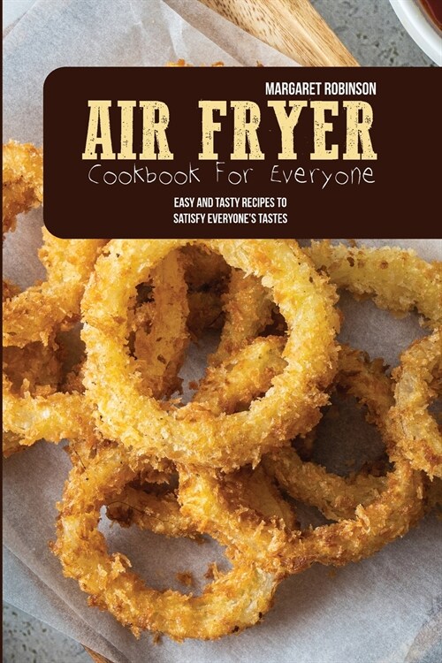 Air Fryer Cookbook For Everyone: Easy And Tasty Recipes To Satisfy Everyones Tastes (Paperback)