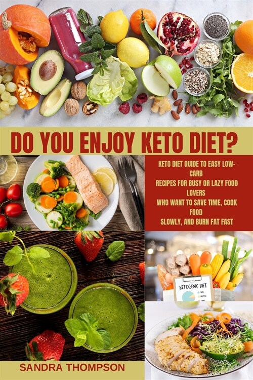 Do You Enjoy Keto Diet?: Keto diet guide to Easy Low-Carb Recipes for Busy or Lazy Food Lovers Who Want to Save Time, Cook Food Slowly, and Bur (Paperback)
