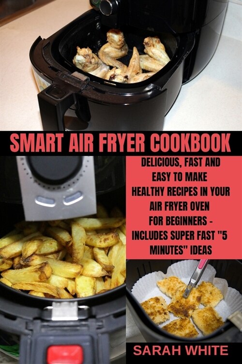 Smart Air Fryer Cookbook: Delicious, Fast and Easy to Make Healthy Recipes in Your Air Fryer Oven for Beginners - Includes Super Fast 5 Minutes (Paperback)