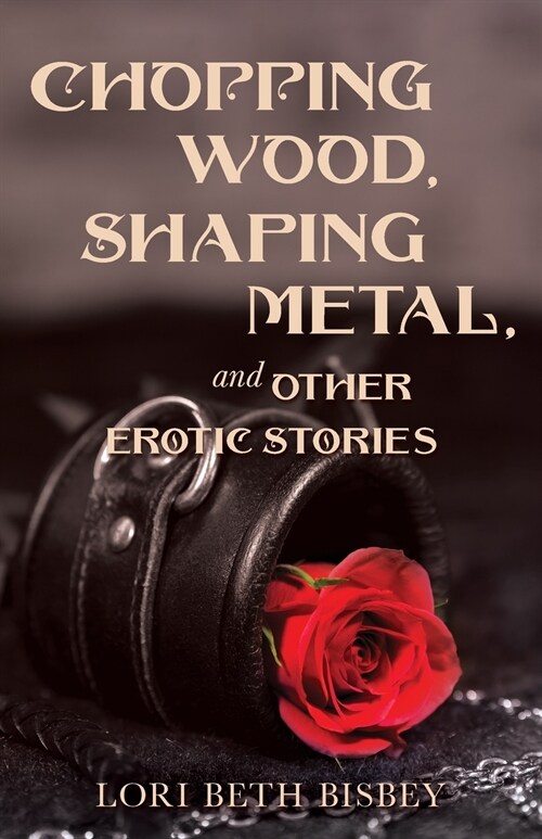 Chopping Wood, Shaping Metal and Other Erotic Stories (Paperback)