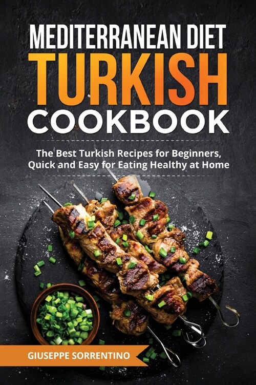 Mediterranean Diet Turkish Cookbook: The Best Turkish Recipes for Beginners, Quick and Easy for Eating Healthy at Home (Paperback)