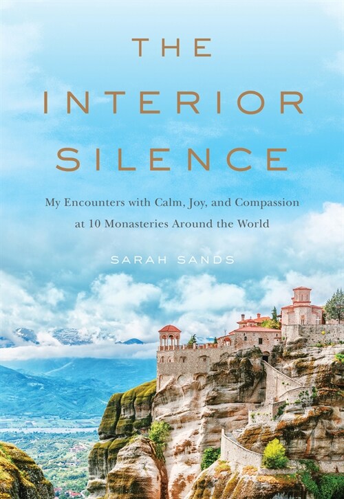 The Interior Silence: My Encounters with Calm, Joy, and Compassion at 10 Monasteries Around the World (Hardcover)