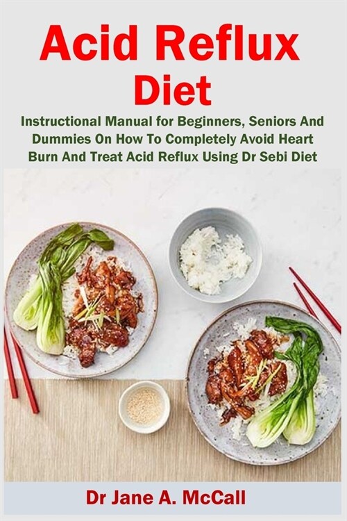 Acid Reflux Diet: Instructional Manual for Beginners, Seniors And Dummies On How To Completely Avoid Heart Burn And Treat Acid Reflux Us (Paperback)