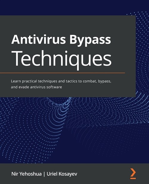 Antivirus Bypass Techniques: Learn practical techniques and tactics to combat, bypass, and evade antivirus software (Paperback)