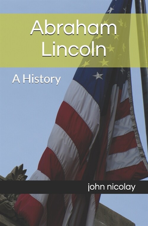 Abraham Lincoln: A History (Paperback)