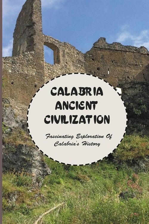 Calabria Ancient Civilization: Fascinating Exploration Of Calabrias History: Ancient Civilizations Book (Paperback)