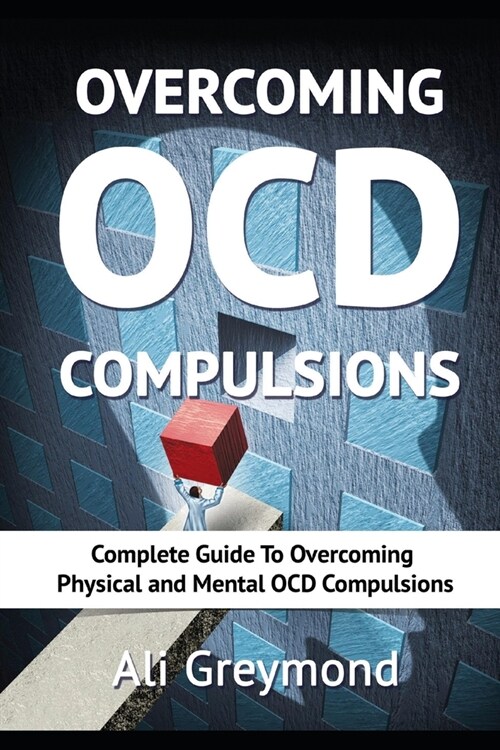 Overcoming OCD Compulsions: Complete Guide To Overcoming Physical and Mental OCD Compulsions (Paperback)