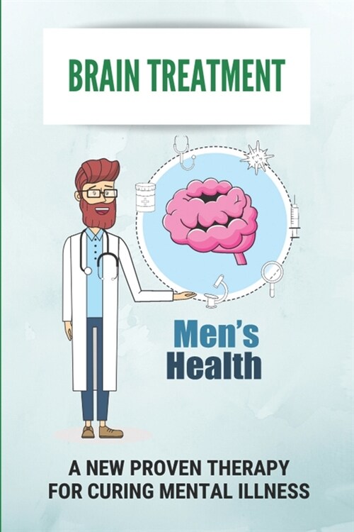 Brain Treatment: A New Proven Therapy For Curing Mental Illness: How To Get Brain Hacking (Paperback)