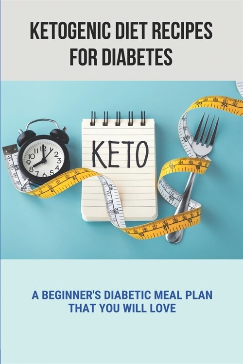 Ketogenic Diet Recipes For Diabetes: A Beginners Diabetic Meal Plan That You Will Love: Low-Carb Diabetic Diet (Paperback)