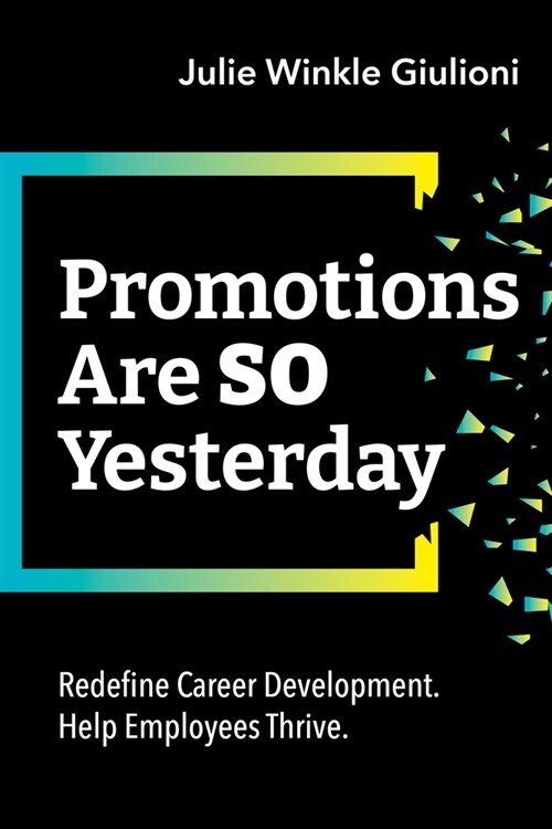 Promotions Are So Yesterday: Redefine Career Development. Help Employees Thrive. (Paperback)