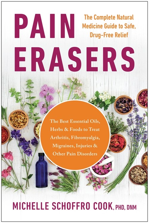 Pain Erasers: The Complete Natural Medicine Guide to Safe, Drug-Free Relief (Paperback)