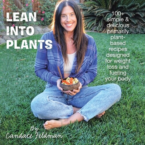 Lean into Plants: 100+ Simple & Delicious Primarily Plantbased Recipes Designed for Weight Loss and Fueling Your Body (Paperback)