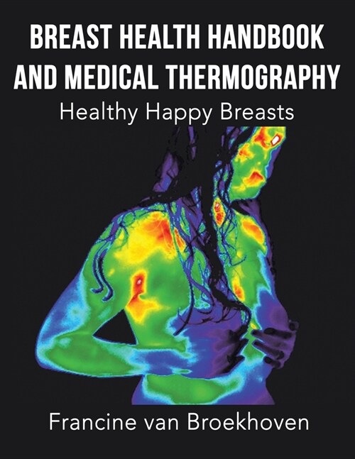 Breast Health Handbook and Medical Thermography: Healthy Happy Breasts (Paperback)