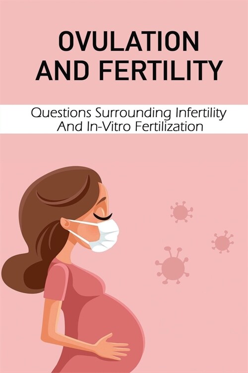 Ovulation And Fertility: Questions Surrounding Infertility And In-Vitro Fertilization: Fertility Treatment For Men (Paperback)