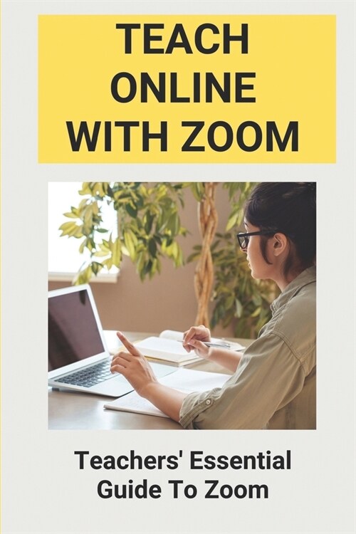 Teach Online With Zoom: Teachers Essential Guide To Zoom: How To Use Zoom For Online Classes (Paperback)