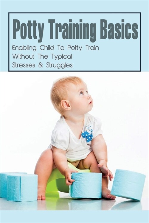 Potty Training Basics: Enabling Child To Potty Train Without The Typical Stresses & Struggles: Potty Training Schedule (Paperback)