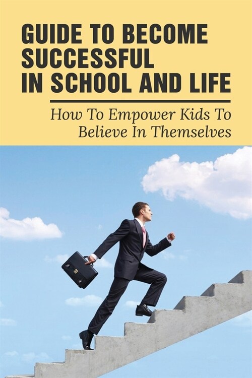 Guide To Become Successful In School And Life: How To Empower Kids To Believe In Themselves: How To Understand Our Emotions (Paperback)