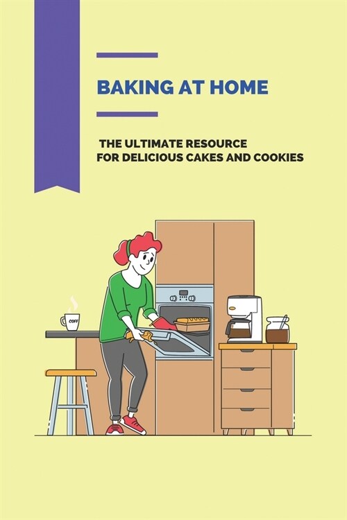 Baking At Home: The Ultimate Resource For Delicious Cakes And Cookies: Dessert Recipes Easy (Paperback)