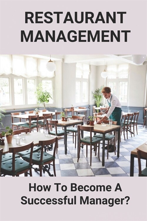 Restaurant Management: How To Become A Successful Manager?: How To Be A Successful Restaurant Manager (Paperback)