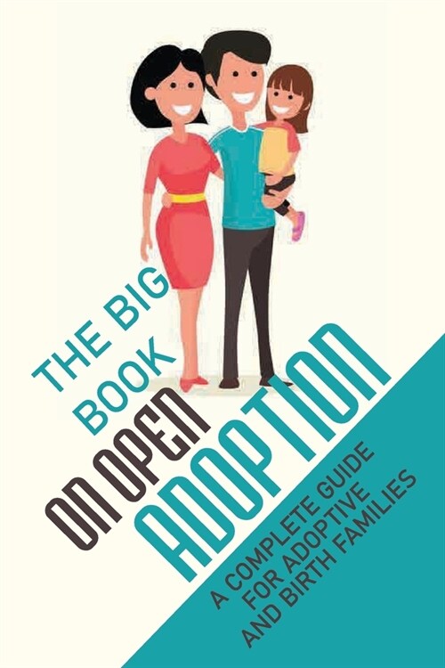 The Big Book On Open Adoption: A Complete Guide For Adoptive And Birth Families: How To Create The Ideal Adoption Profile (Paperback)