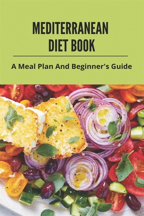 Mediterranean Diet Book: A Meal Plan And Beginners Guide: Mediterranean Diet Cookbook (Paperback)