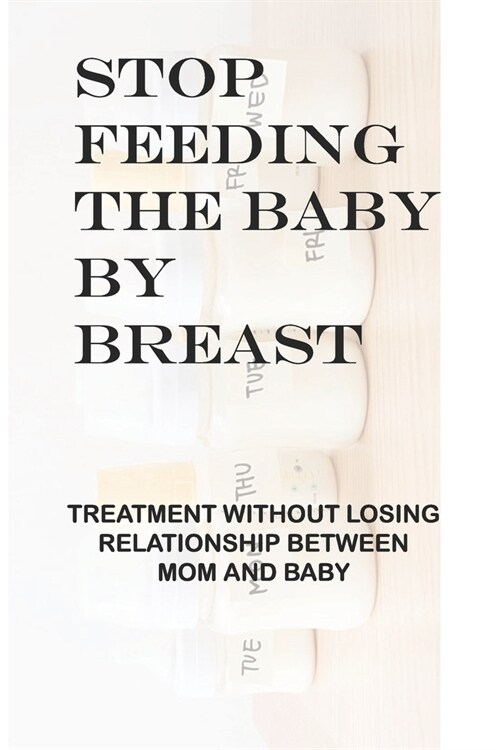 Stop Feeding The Baby By Breast: Treatment Without Losing Relationship Between Mom And Baby: Parent-Child Relationship Problems (Paperback)