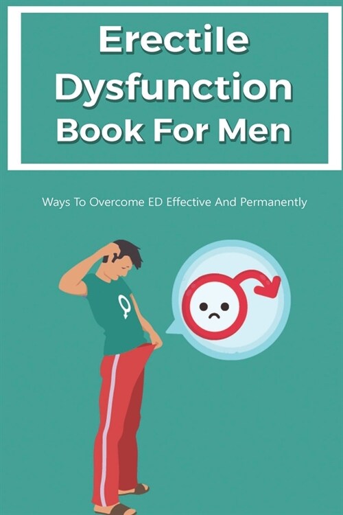 Erectile Dysfunction Book For Men: Ways To Overcome ED Effective And Permanently: Natural Ways To Overcome Erectile Dysfunction (Paperback)