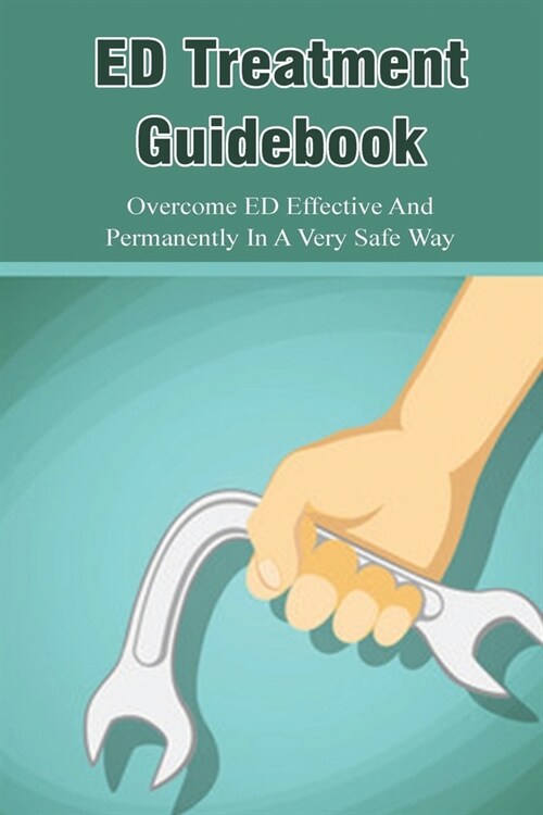 ED Treatment Guidebook: Overcome ED Effective And Permanently In A Very Safe Way: Erectile Dysfunction Treatment (Paperback)