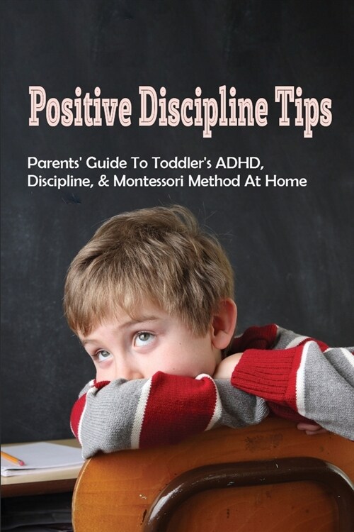 Positive Discipline Tips: Parents Guide To Toddlers ADHD, Discipline, & Montessori Method At Home: Montessori Parenting Baby (Paperback)