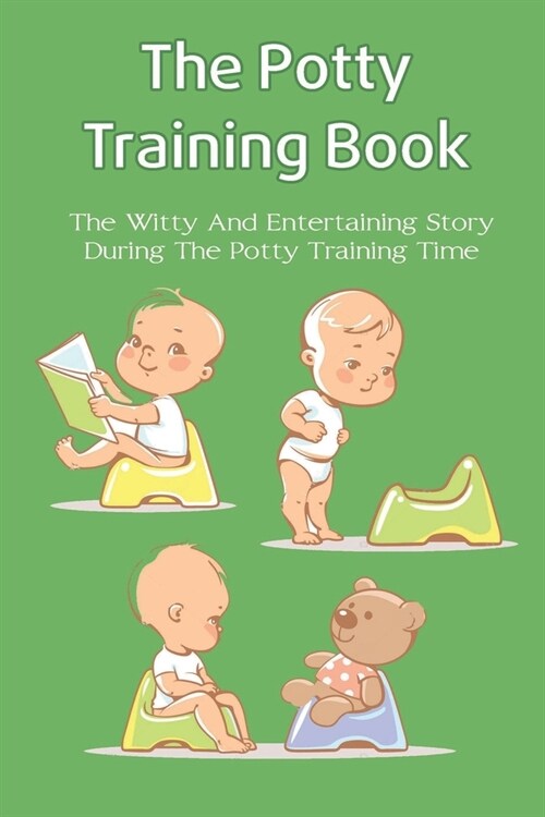 The Potty Training Book: The Witty And Entertaining Story During The Potty Training Time: Potty Training Parenting Books (Paperback)