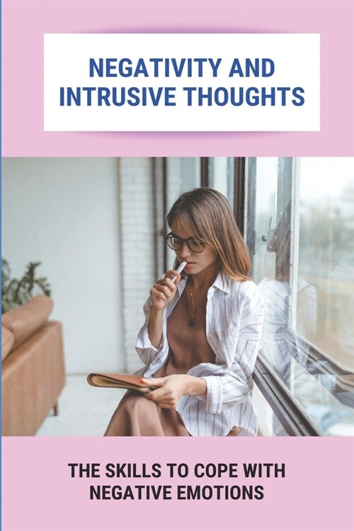 Negativity And Intrusive Thoughts: The Skills To Cope With Negative Emotions: Working On Specifically Negativity (Paperback)