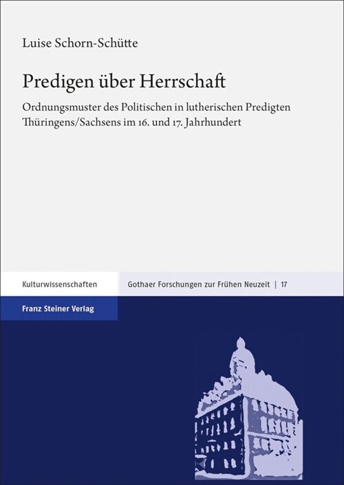 Predigen Uber Herrschaft: Ordnungsmuster Des Politischen in Lutherischen Predigten Thuringens/Sachsens Im 16. Und 17. Jahrhundert (Hardcover)