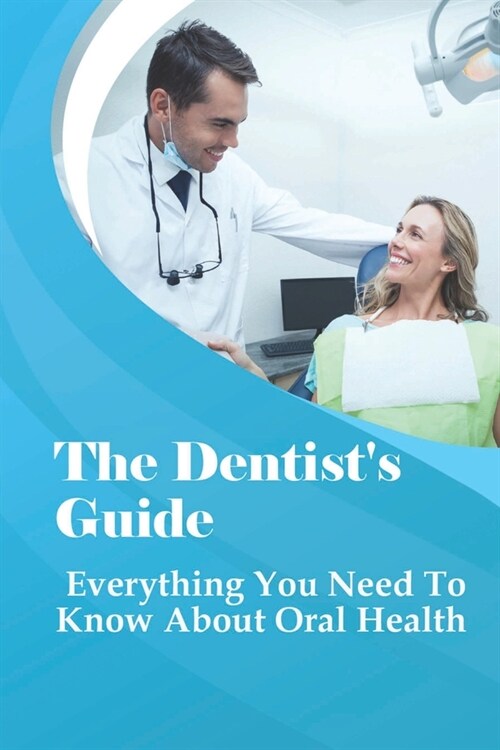 The Dentists Guide: Everything You Need To Know About Oral Health: How Do You Do Oral Hygiene Instructions? (Paperback)