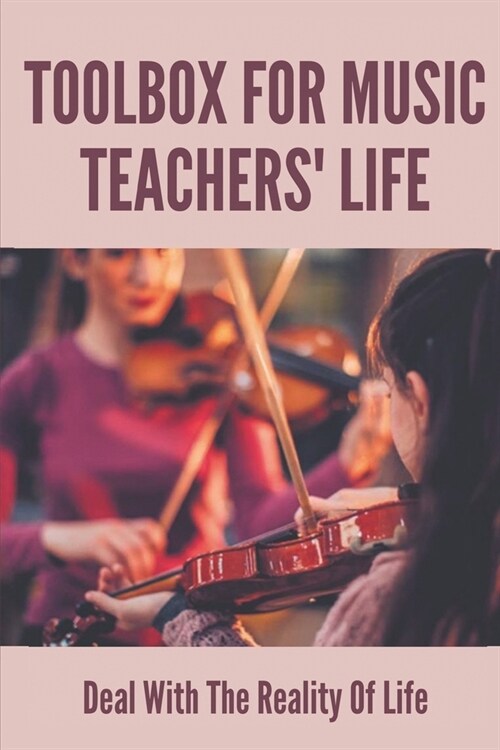 Toolbox For Music Teachers Life: Deal With The Reality Of Life: Resource For Music Teachers (Paperback)