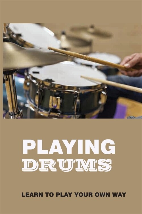 Playing Drums: Learn To Play Your Own Way: Drum Lesson (Paperback)