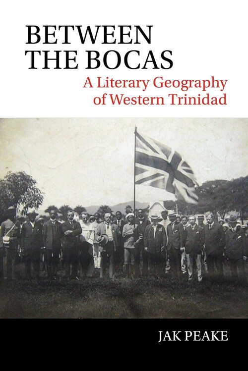 Between the Bocas: A Literary Geography of Western Trinidad (Paperback)
