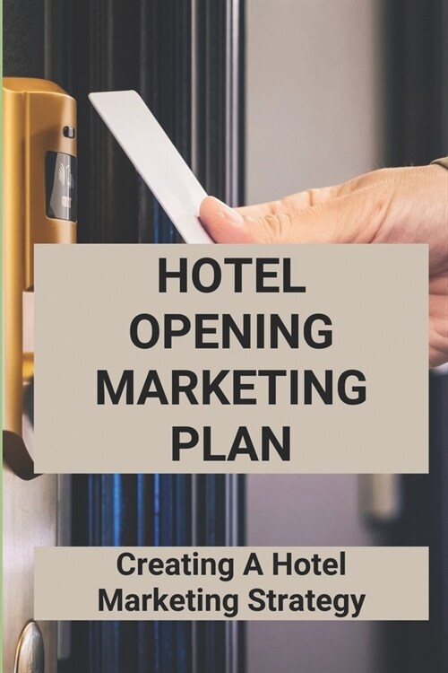 Hotel Opening Marketing Plan: Creating A Hotel Marketing Strategy: Relationship Marketing In Hotel Industry (Paperback)