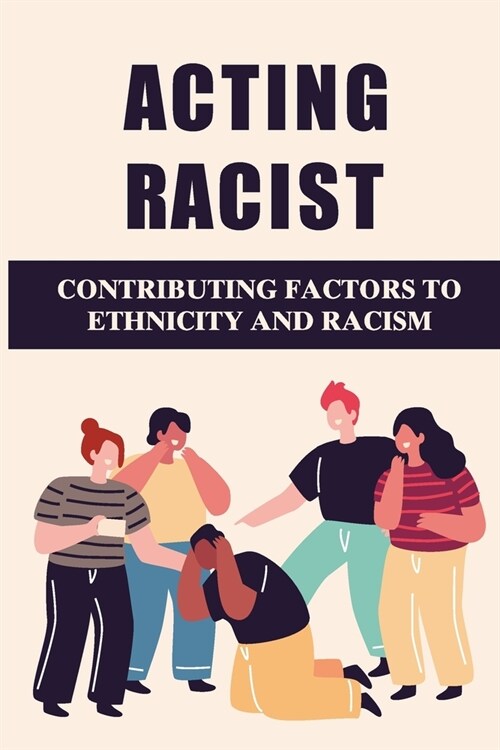 Acting Racist: Contributing Factors To Ethnicity And Racism: How To Solve Racism (Paperback)