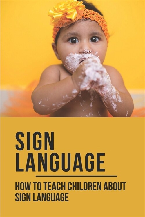 Sign Language: How To Teach Children About Sign Language: Children Automatically Learn Sign Language (Paperback)