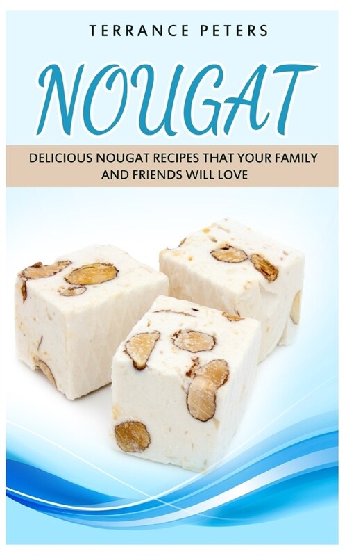 Nougat: Delicious Nougat Recipes That Your Family And Friends Will Love (Paperback)