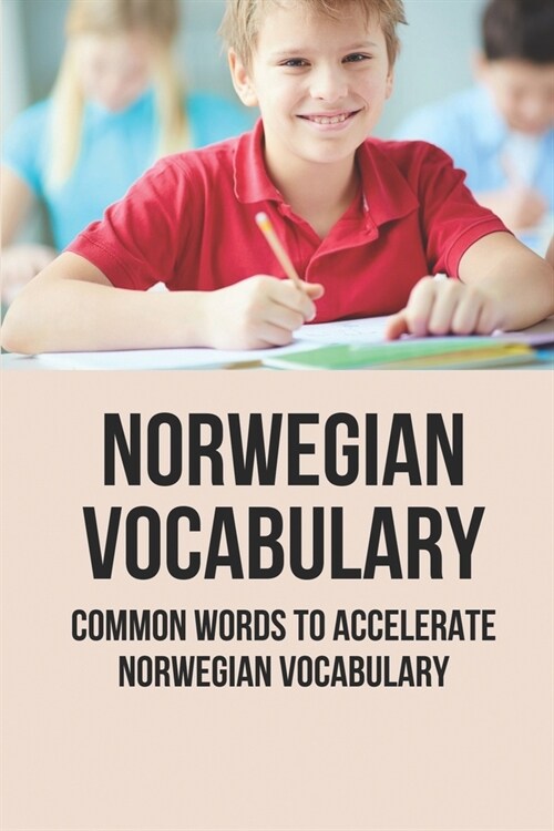 Norwegian Vocabulary: Common Words To Accelerate Norwegian Vocabulary: Norwegian Words From Basic To Beautiful (Paperback)