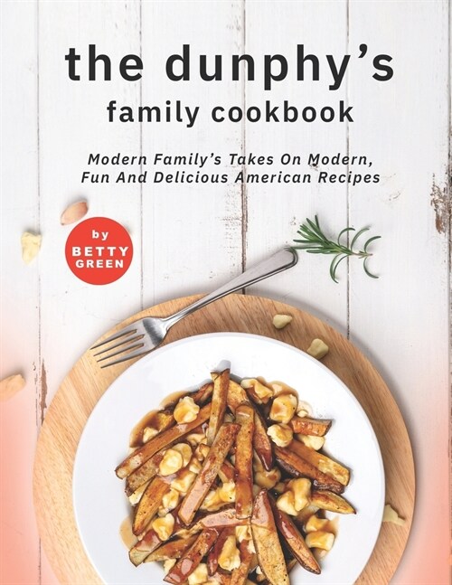 The Dunphys Family Cookbook: Modern Familys Takes on Modern, Fun and Delicious American Recipes (Paperback)