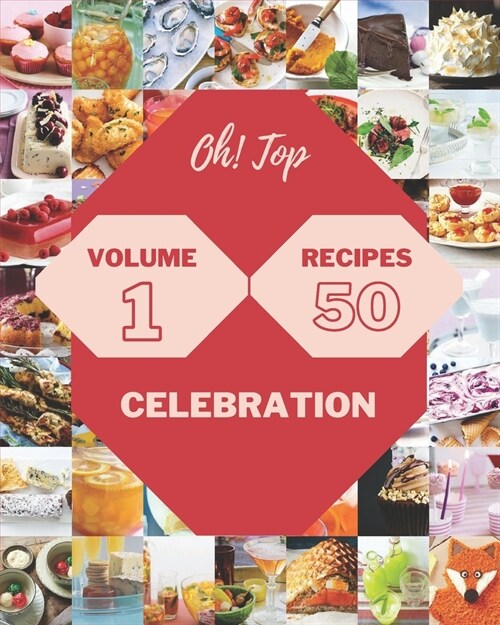 Oh! Top 50 Celebration Recipes Volume 1: Greatest Celebration Cookbook of All Time (Paperback)