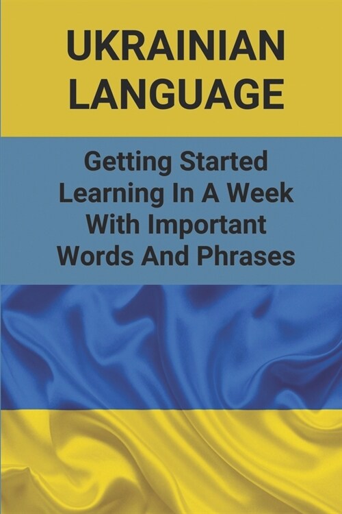 Ukrainian Language: Getting Started Learning In A Week With Important Words And Phrases: Ukrainian Words For Love (Paperback)